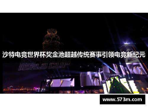 沙特电竞世界杯奖金池超越传统赛事引领电竞新纪元 沙特电竞世界杯奖金池超越传统赛事引领电竞新纪元