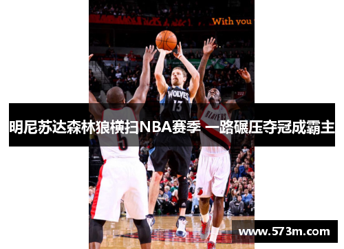 明尼苏达森林狼横扫NBA赛季 一路碾压夺冠成霸主 明尼苏达森林狼横扫NBA赛季 一路碾压夺冠成霸主