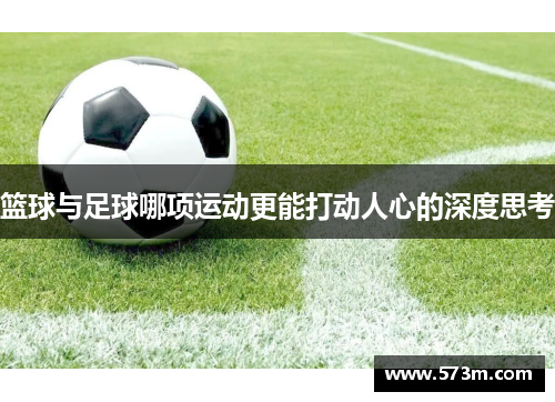 篮球与足球哪项运动更能打动人心的深度思考 篮球与足球哪项运动更能打动人心的深度思考
